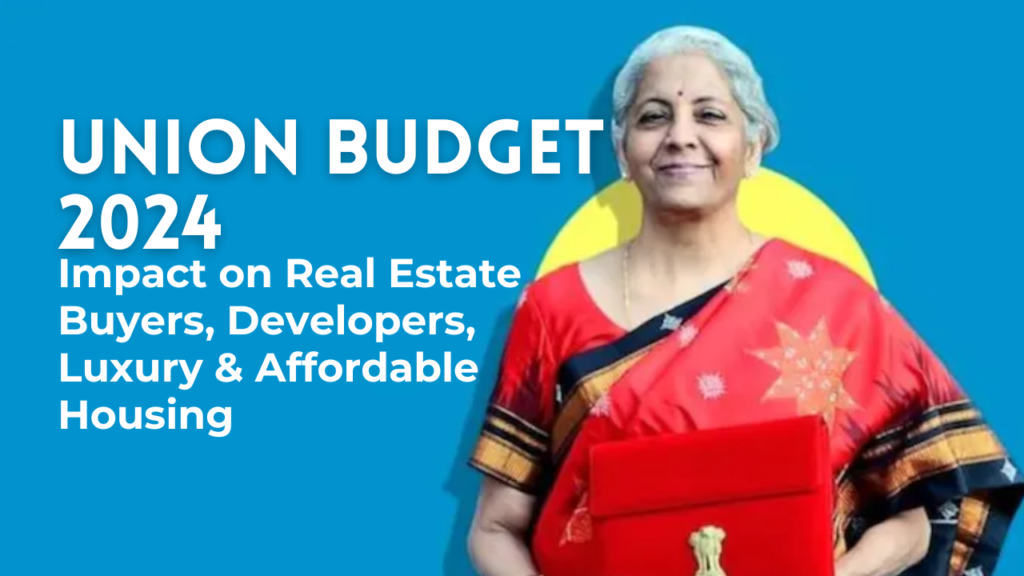 union budget 2024 impact on real estate buyers, developers, luxury & affordable housing