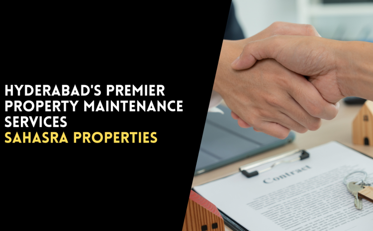  Hyderabad’s Premier Property Maintenance Services: Sahasra Properties