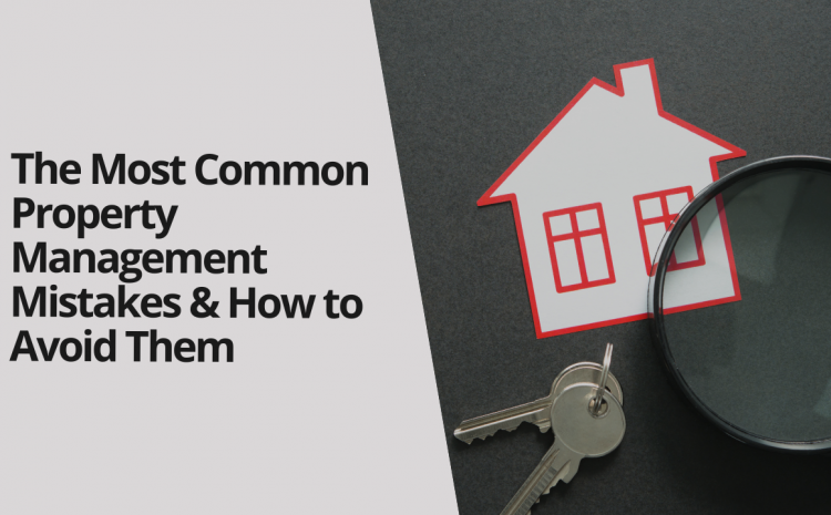  The Most Common Property Management Mistakes and How to Avoid Them