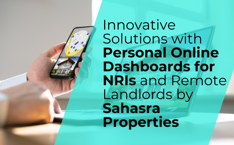  Innovative Solutions with Personal Online Dashboards for NRIs and Remote Landlords by Sahasra Properties 