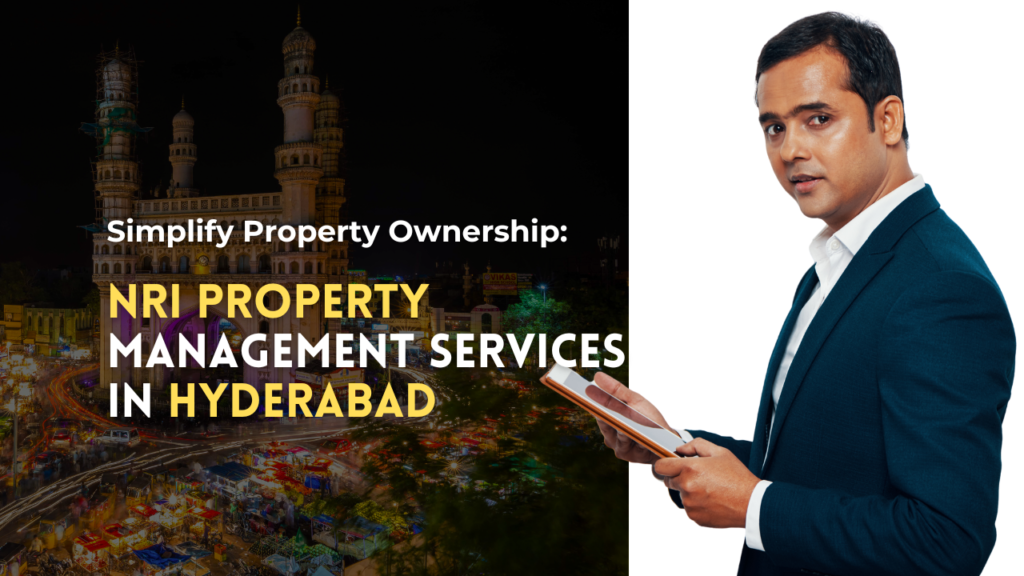 Simplify Property Ownership: NRI Property Management Services in Hyderabad nri property management companies hyderabad1