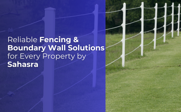  Reliable Fencing & Boundary Wall Solutions for Every Property by Sahasra 